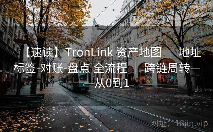 【速读】TronLink 资产地图 ｜ 地址标签-对账-盘点 全流程 ｜ 跨链周转——从0到1