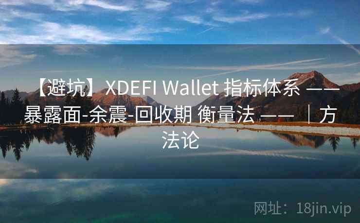【避坑】XDEFI Wallet 指标体系 —— 暴露面-余震-回收期 衡量法 —— ｜方法论