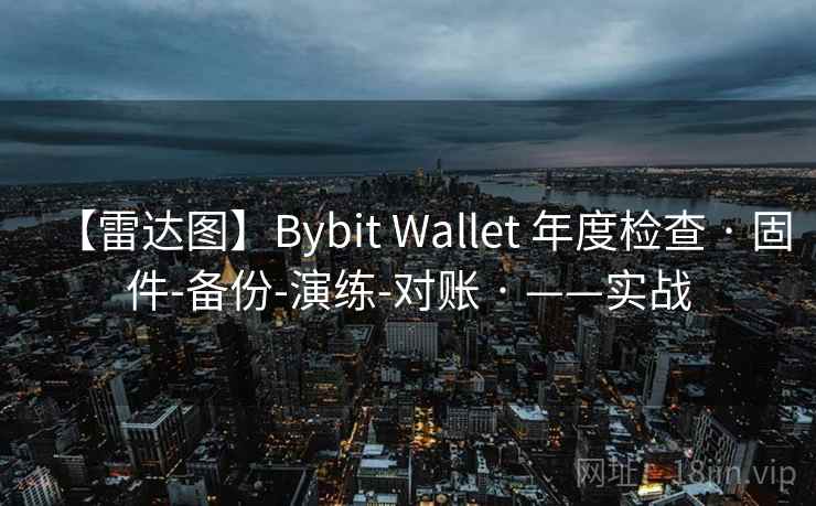 【雷达图】Bybit Wallet 年度检查 · 固件-备份-演练-对账 · ——实战