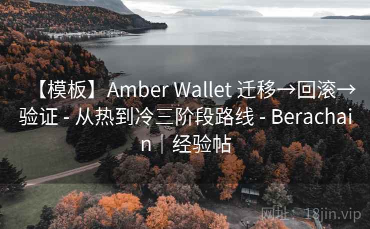 【模板】Amber Wallet 迁移→回滚→验证 - 从热到冷三阶段路线 - Berachain|经验帖