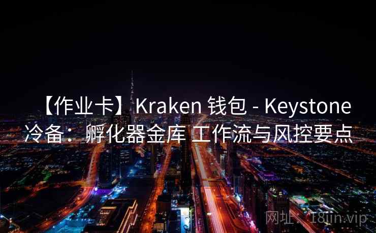 【作业卡】Kraken 钱包 - Keystone 冷备：孵化器金库 工作流与风控要点