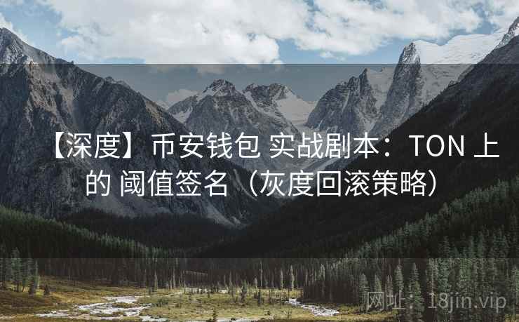 【深度】币安钱包 实战剧本:TON 上的 阈值签名(灰度回滚策略)