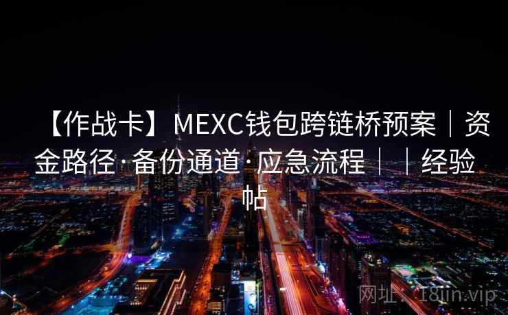 【作战卡】MEXC钱包跨链桥预案|资金路径·备份通道·应急流程||经验帖