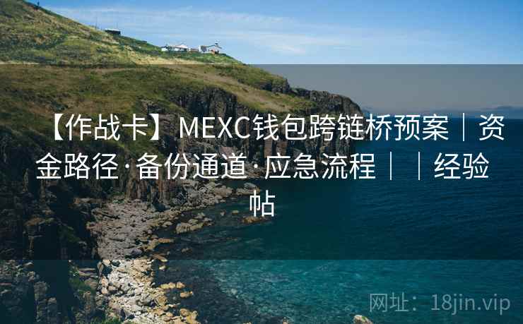 【作战卡】MEXC钱包跨链桥预案|资金路径·备份通道·应急流程||经验帖
