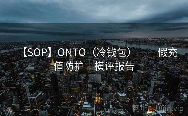 【SOP】ONTO(冷钱包)—— 假充值防护|横评报告