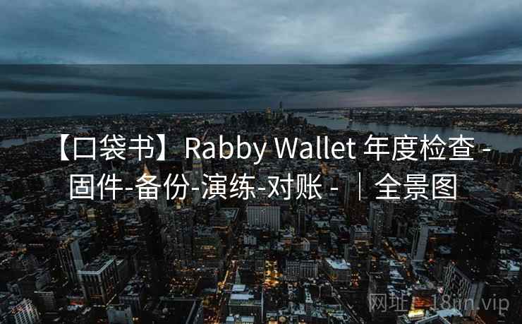 【口袋书】Rabby Wallet 年度检查 - 固件-备份-演练-对账 - |全景图