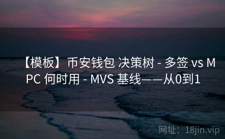 【模板】币安钱包 决策树 - 多签 vs MPC 何时用 - MVS 基线——从0到1