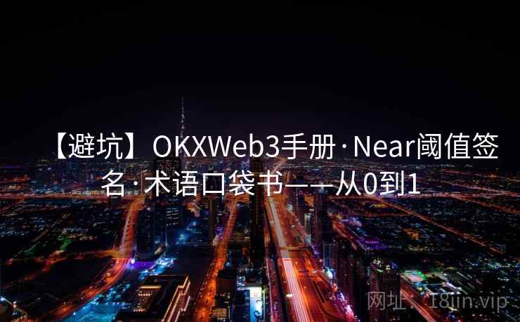 【避坑】OKXWeb3手册·Near阈值签名·术语口袋书——从0到1